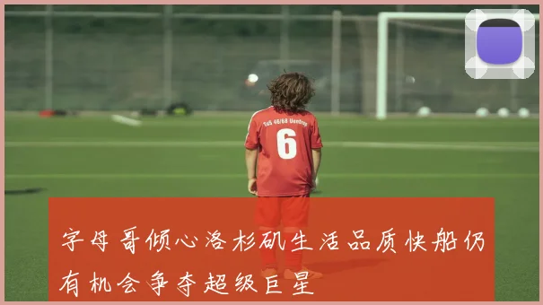 字母哥倾心洛杉矶生活品质快船仍有机会争夺超级巨星