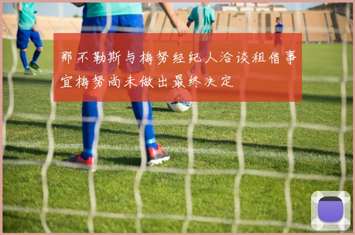 那不勒斯与梅努经纪人洽谈租借事宜梅努尚未做出最终决定